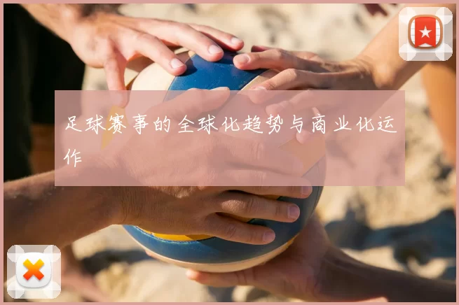 足球赛事的全球化趋势与商业化运作