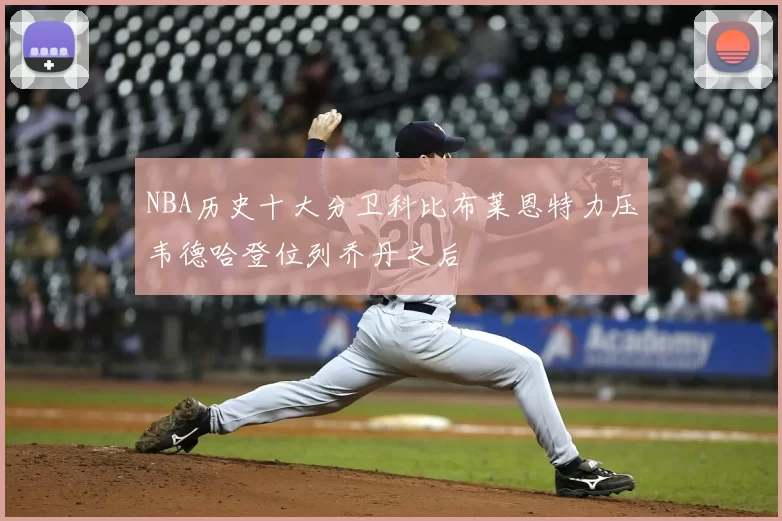 NBA历史十大分卫科比布莱恩特力压韦德哈登位列乔丹之后