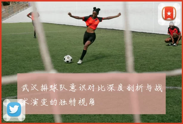武汉排球队意识对比深度剖析与战术演变的独特视角