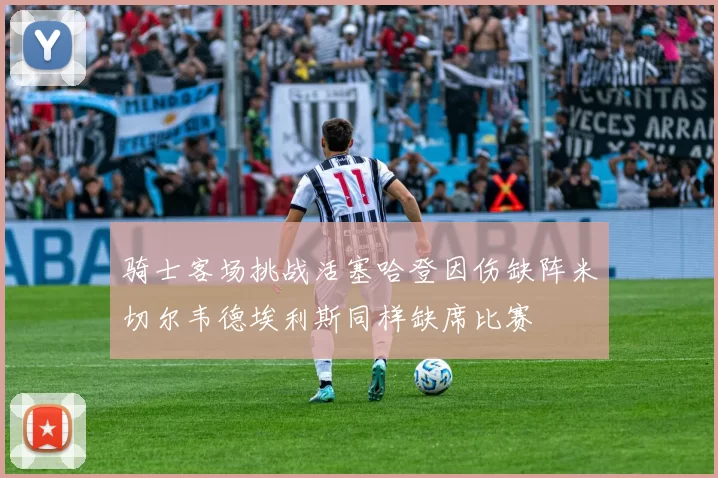 骑士客场挑战活塞哈登因伤缺阵米切尔韦德埃利斯同样缺席比赛