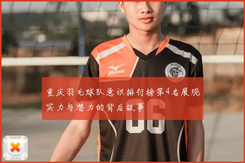 重庆羽毛球队意识排行榜第4名展现实力与潜力的背后故事