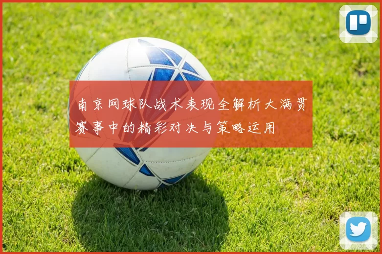 南京网球队战术表现全解析大满贯赛事中的精彩对决与策略运用