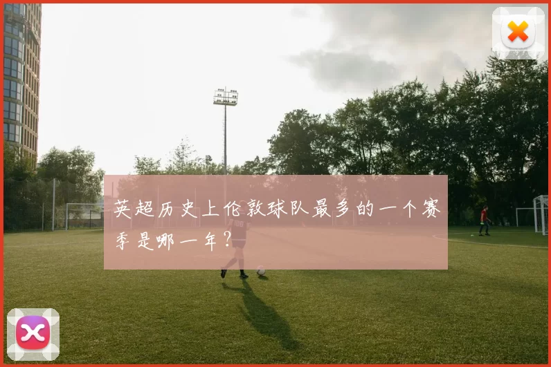 英超历史上伦敦球队最多的一个赛季是哪一年？