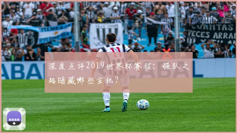 深度点评2019世界杯赛程：强队之路暗藏哪些玄机？