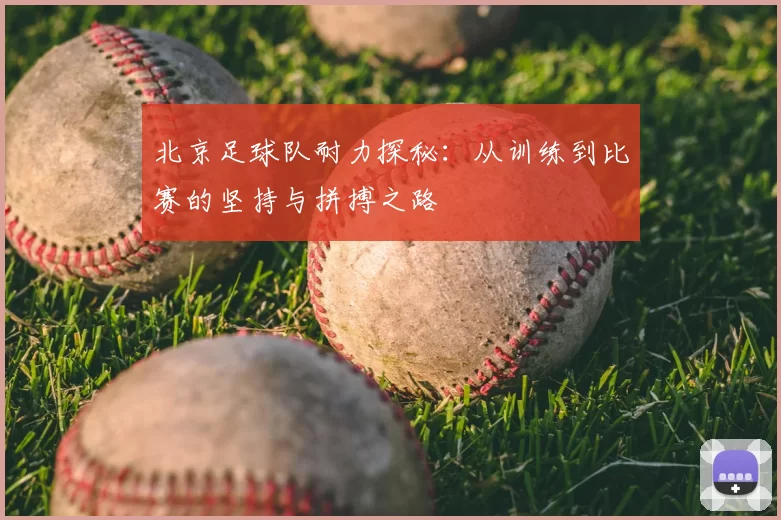 北京足球队耐力探秘：从训练到比赛的坚持与拼搏之路