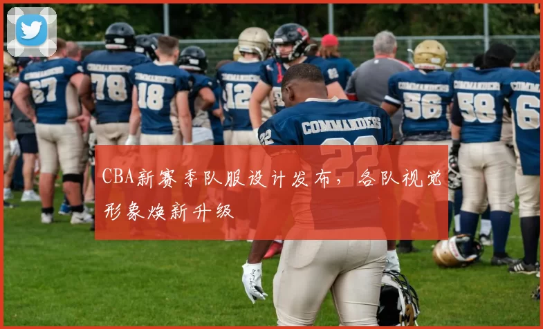 CBA新赛季队服设计发布，各队视觉形象焕新升级