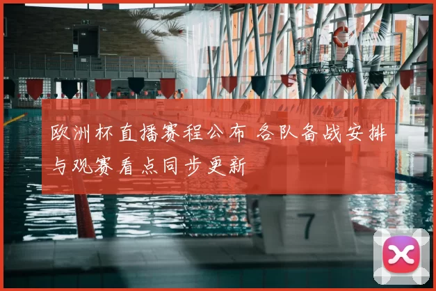 欧洲杯直播赛程公布 各队备战安排与观赛看点同步更新