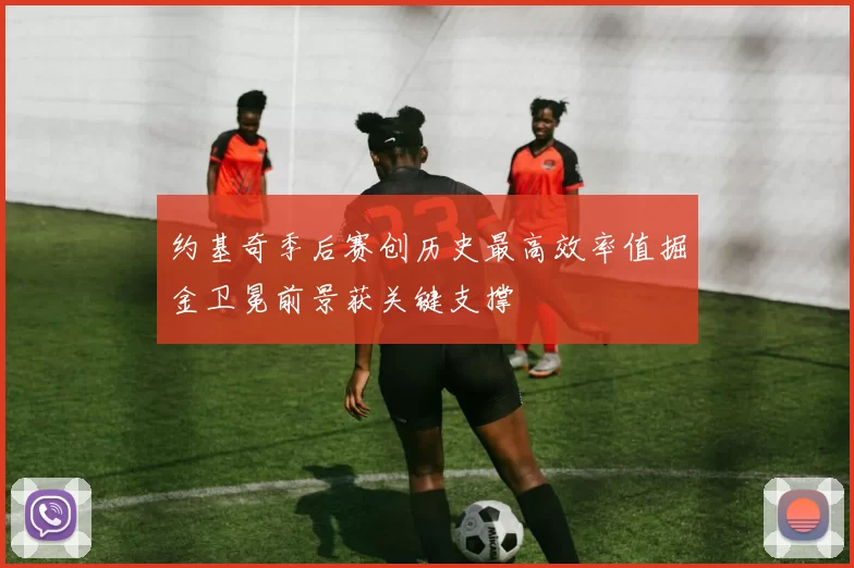 约基奇季后赛创历史最高效率值掘金卫冕前景获关键支撑