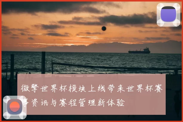 微擎世界杯模块上线带来世界杯赛事资讯与赛程管理新体验