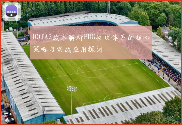 DOTA2战术解析EDG快攻体系的核心策略与实战应用探讨