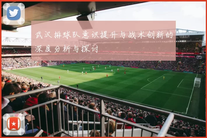 武汉排球队意识提升与战术创新的深度分析与探讨