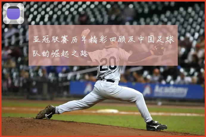 亚冠联赛历年精彩回顾及中国足球队的崛起之路