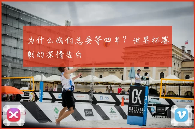 为什么我们总要等四年？世界杯赛制的深情告白