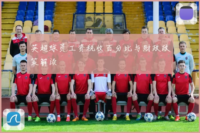 英超球员工资税收百分比与财政政策解读