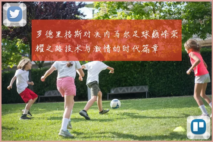 罗德里格斯对决内马尔足球巅峰荣耀之路技术与激情的时代篇章