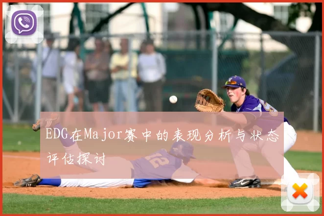 EDG在Major赛中的表现分析与状态评估探讨