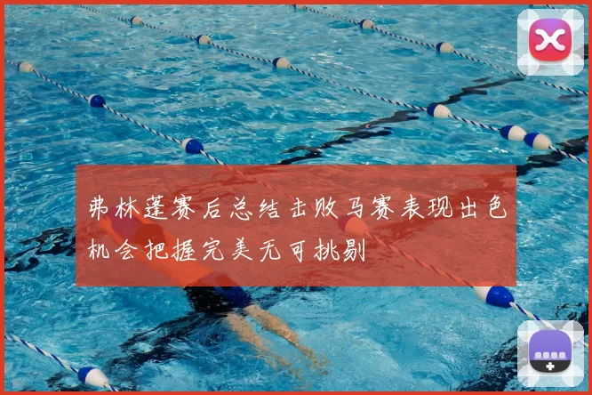 弗林蓬赛后总结击败马赛表现出色机会把握完美无可挑剔