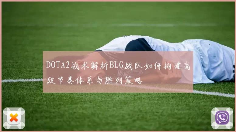 DOTA2战术解析BLG战队如何构建高效节奏体系与胜利策略